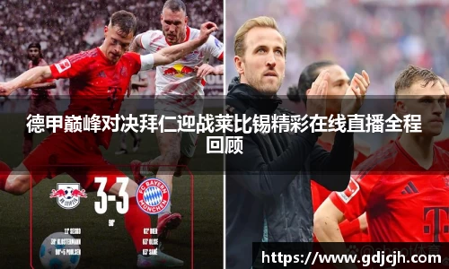 德甲巅峰对决拜仁迎战莱比锡精彩在线直播全程回顾