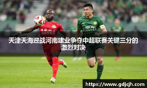天津天海迎战河南建业争夺中超联赛关键三分的激烈对决
